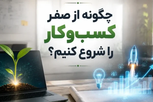 چگونه از صفر کسب و کار را شروع کنیم؟
